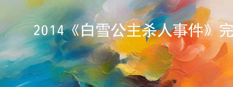 崔克明的动漫综艺大全,2014《白雪公主杀人事件》完整版电影/在线观看/百度云-美剧天堂